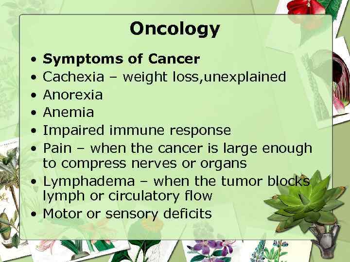 Oncology • • • Symptoms of Cancer Cachexia – weight loss, unexplained Anorexia Anemia