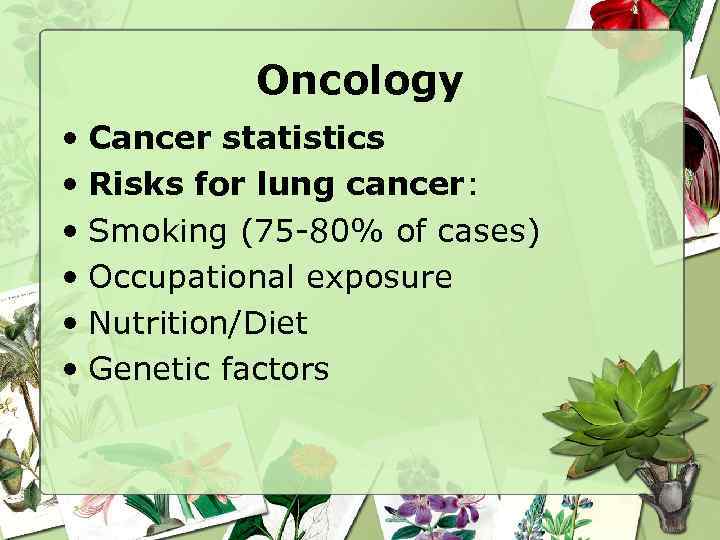 Oncology • Cancer statistics • Risks for lung cancer: • Smoking (75 -80% of