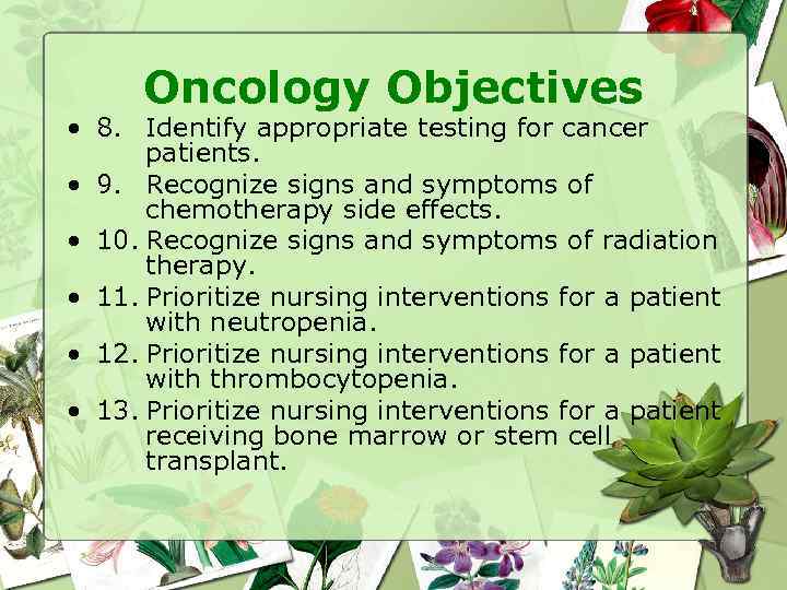 Oncology Objectives • 8. Identify appropriate testing for cancer patients. • 9. Recognize signs