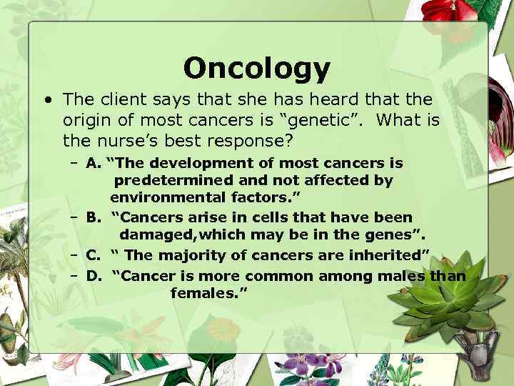 Oncology • The client says that she has heard that the origin of most