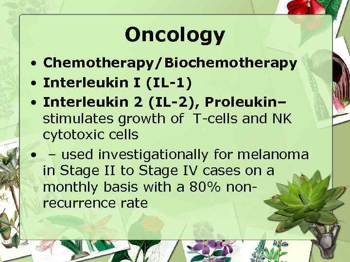 Oncology • Chemotherapy/Biochemotherapy • Interleukin I (IL-1) • Interleukin 2 (IL-2), Proleukin– stimulates growth