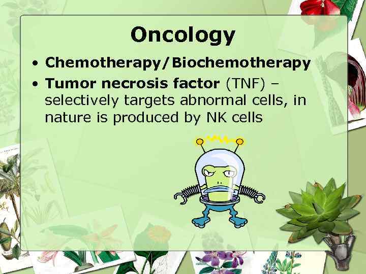 Oncology • Chemotherapy/Biochemotherapy • Tumor necrosis factor (TNF) – selectively targets abnormal cells, in