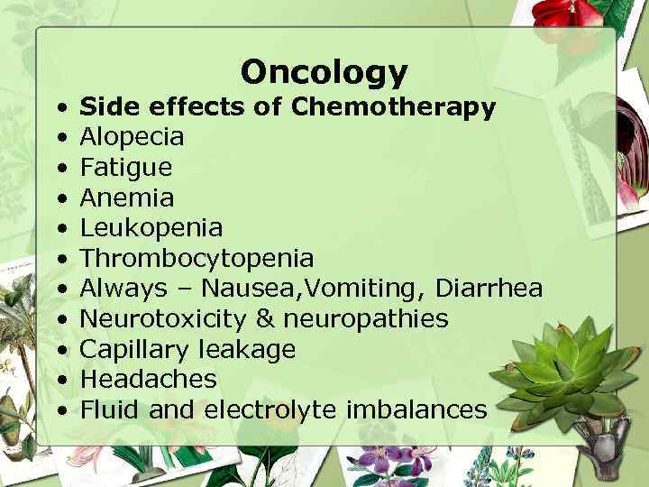  • • • Oncology Side effects of Chemotherapy Alopecia Fatigue Anemia Leukopenia Thrombocytopenia
