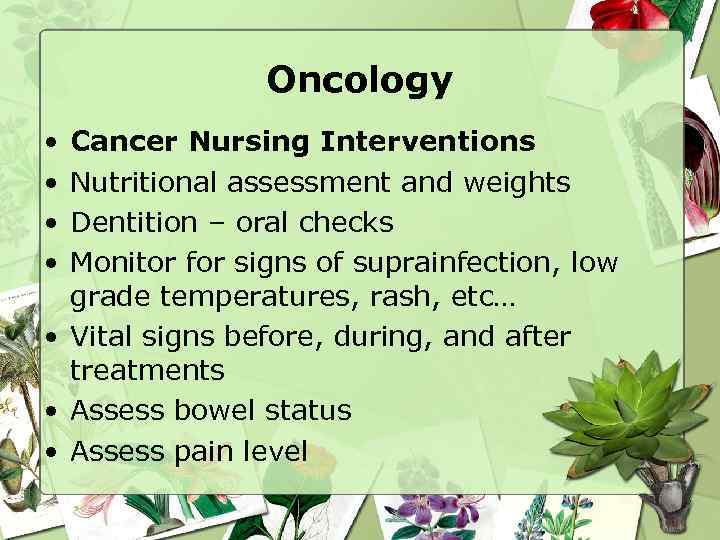 Oncology • • Cancer Nursing Interventions Nutritional assessment and weights Dentition – oral checks