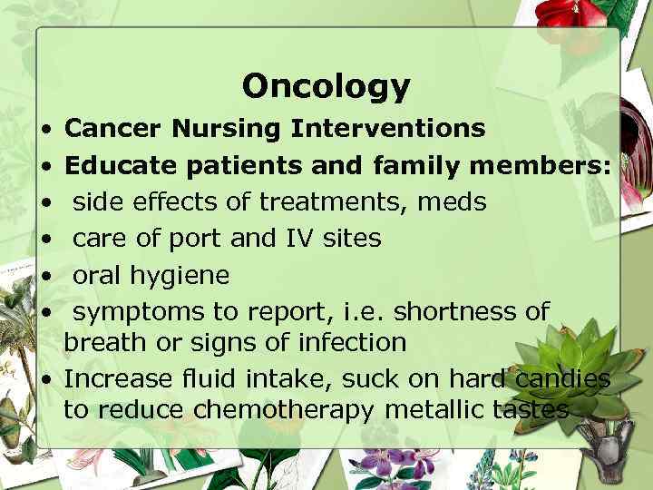 Oncology • • • Cancer Nursing Interventions Educate patients and family members: side effects
