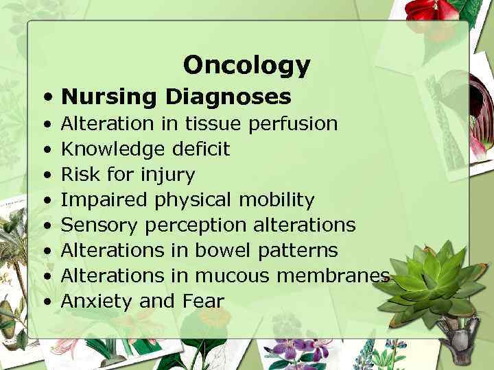 Oncology • Nursing Diagnoses • • Alteration in tissue perfusion Knowledge deficit Risk for