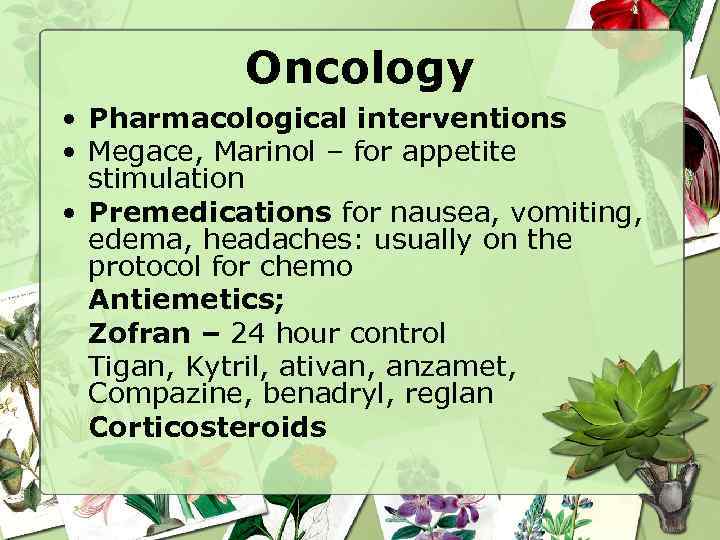 Oncology • Pharmacological interventions • Megace, Marinol – for appetite stimulation • Premedications for