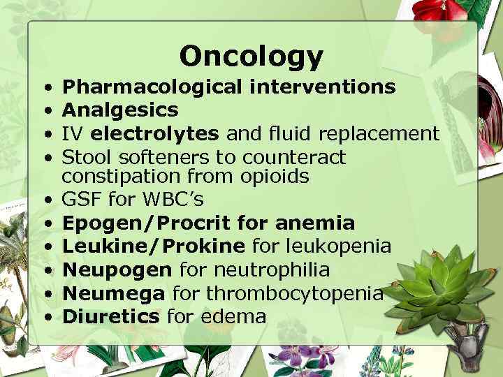 Oncology • • • Pharmacological interventions Analgesics IV electrolytes and fluid replacement Stool softeners