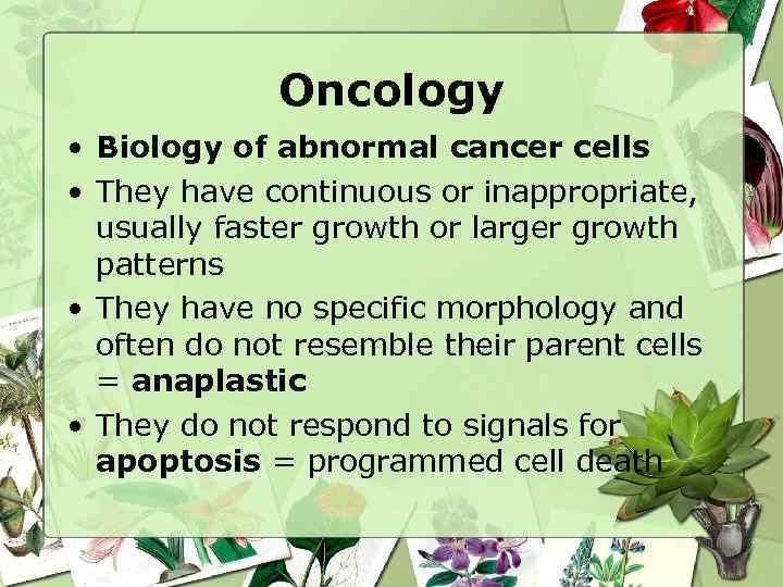Oncology • Biology of abnormal cancer cells • They have continuous or inappropriate, usually