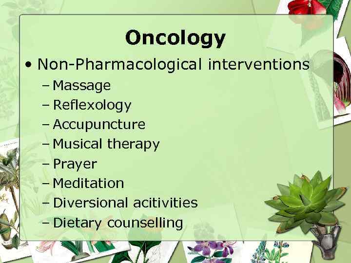 Oncology • Non-Pharmacological interventions – Massage – Reflexology – Accupuncture – Musical therapy –