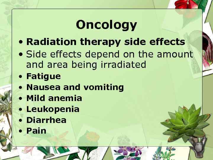 Oncology • Radiation therapy side effects • Side effects depend on the amount and
