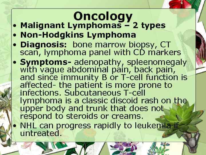 Oncology • Malignant Lymphomas – 2 types • Non-Hodgkins Lymphoma • Diagnosis: bone marrow