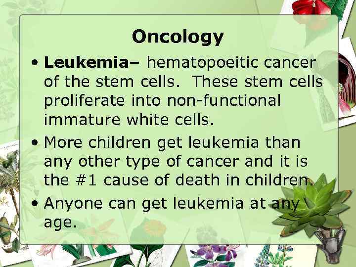 Oncology • Leukemia– hematopoeitic cancer of the stem cells. These stem cells proliferate into