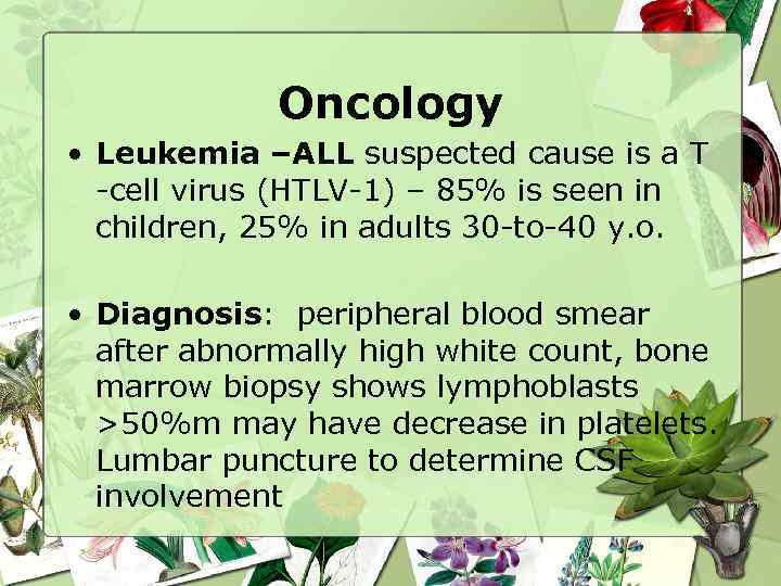 Oncology • Leukemia –ALL suspected cause is a T -cell virus (HTLV-1) – 85%