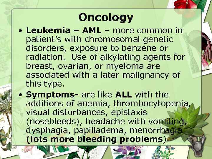 Oncology • Leukemia – AML – more common in patient’s with chromosomal genetic disorders,