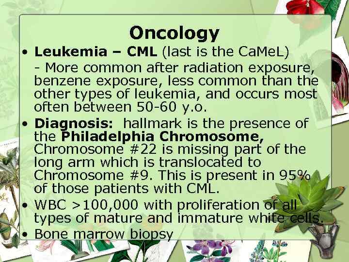 Oncology • Leukemia – CML (last is the Ca. Me. L) - More common