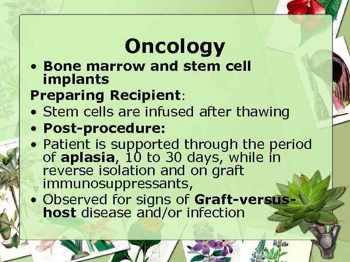 Oncology • Bone marrow and stem cell implants Preparing Recipient: • Stem cells are