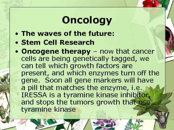 Oncology • The waves of the future: • Stem Cell Research • Oncogene therapy