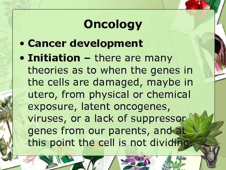 Oncology • Cancer development • Initiation – there are many theories as to when