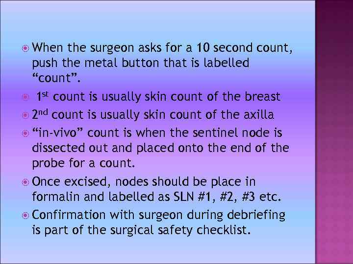  When the surgeon asks for a 10 second count, push the metal button