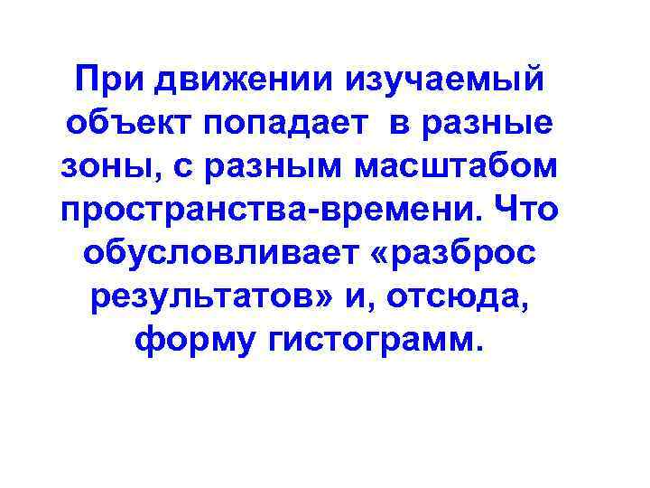 При движении изучаемый объект попадает в разные зоны, с разным масштабом пространства-времени. Что обусловливает