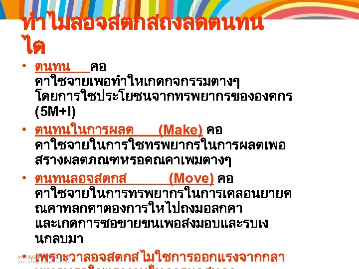 ทำไมลอจสตกสถงลดตนทน ได • ตนทน คอ คาใชจายเพอทำใหเกดกจกรรมตางๆ โดยการใชประโยชนจากทรพยากรขององคกร (5 M+I) • ตนทนในการผลต (Make) คอ คาใชจายในการใชทรพยากรในการผลตเพอ