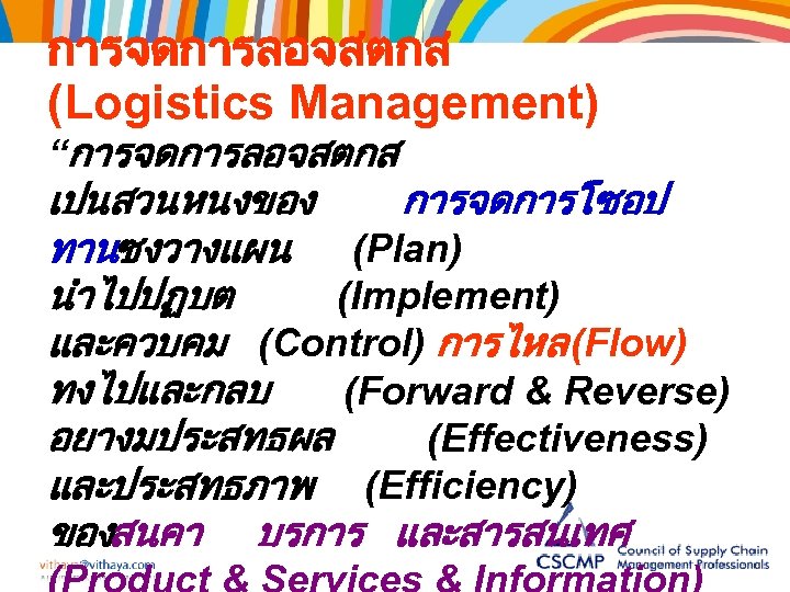 การจดการลอจสตกส (Logistics Management) “การจดการลอจสตกส เปนสวนหนงของ การจดการโซอป ทานซงวางแผน (Plan) นำไปปฏบต (Implement) และควบคม (Control) การไหล (Flow)