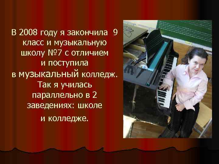 В 2008 году я закончила 9 класс и музыкальную школу № 7 с отличием