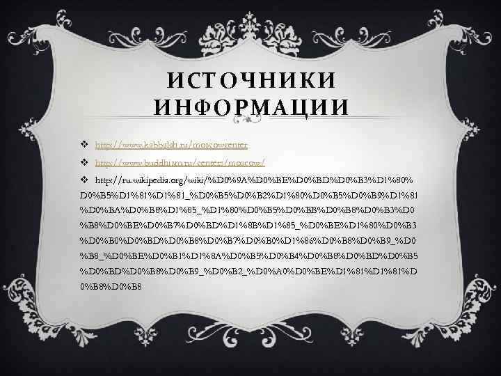 ИСТОЧНИКИ ИНФОРМАЦИИ v http: //www. kabbalah. ru/moscowcenter v http: //www. buddhism. ru/centers/moscow/ v http: