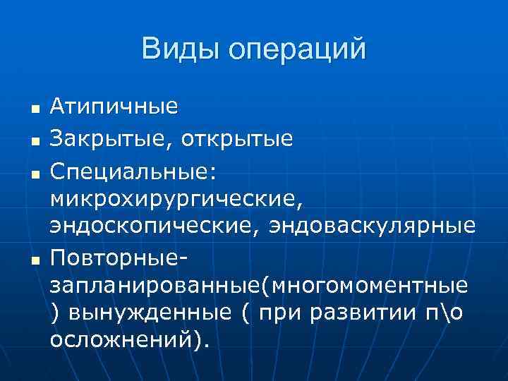 Виды операций n n Атипичные Закрытые, открытые Специальные: микрохирургические, эндоскопические, эндоваскулярные Повторныезапланированные(многомоментные ) вынужденные