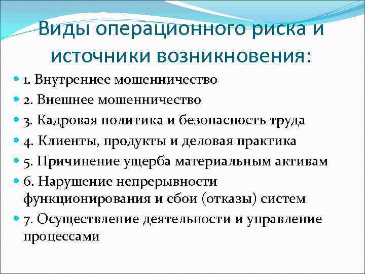 Виды операционного риска и источники возникновения: 1. Внутреннее мошенничество 2. Внешнее мошенничество 3. Кадровая