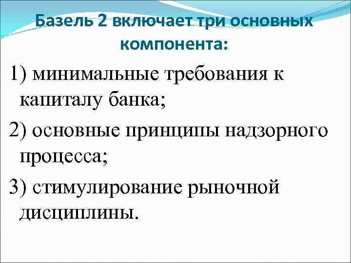 Базель 2 включает три основных компонента: 1) минимальные требования к капиталу банка; 2) основные