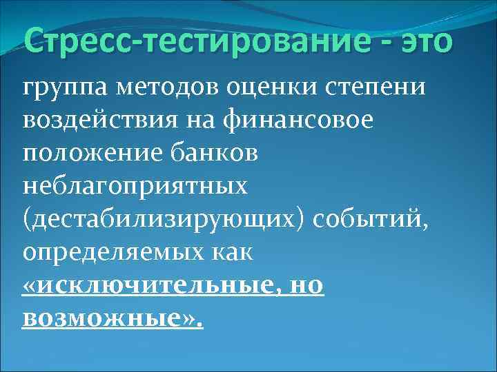 Стресс-тестирование - это группа методов оценки степени воздействия на финансовое положение банков неблагоприятных (дестабилизирующих)