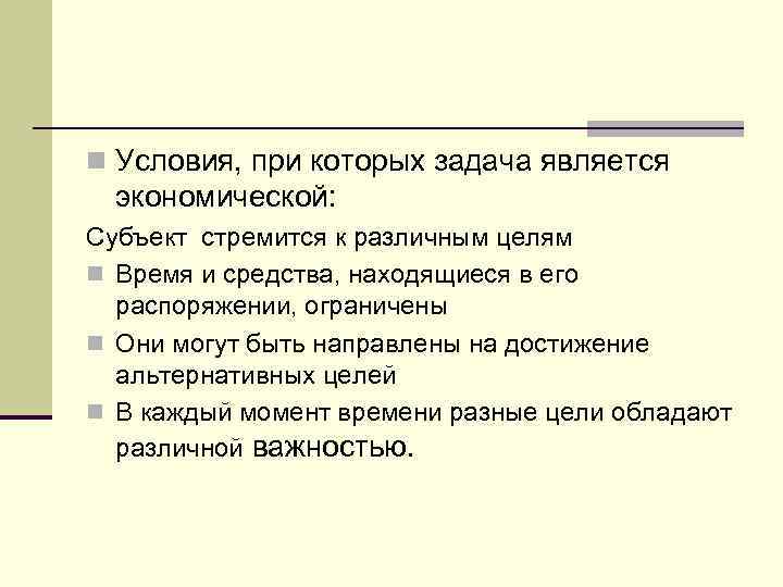 n Условия, при которых задача является экономической: Субъект стремится к различным целям n Время