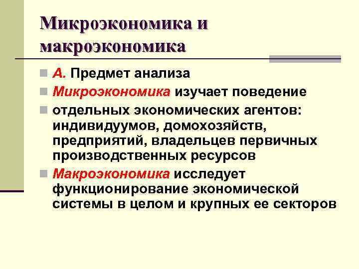 Микроэкономика и макроэкономика n А. Предмет анализа n Микроэкономика изучает поведение n отдельных экономических