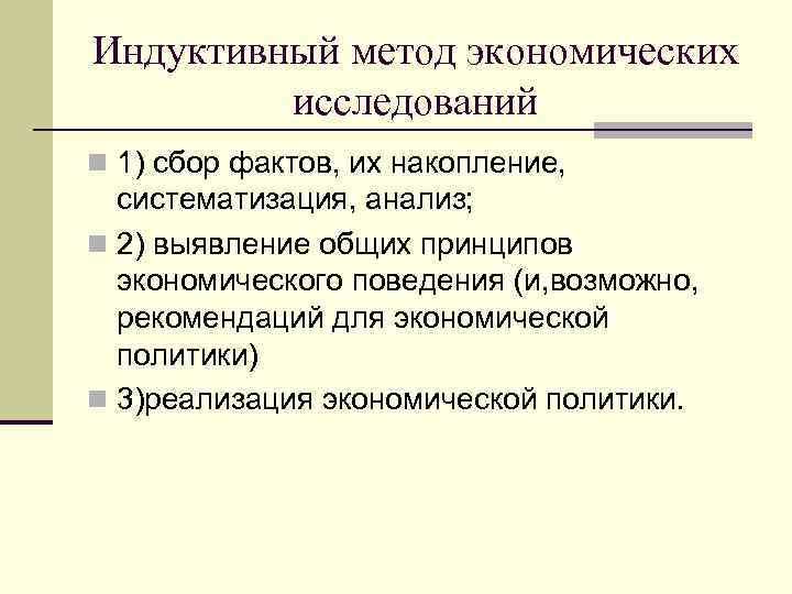 Индуктивный метод экономических исследований n 1) сбор фактов, их накопление, систематизация, анализ; n 2)