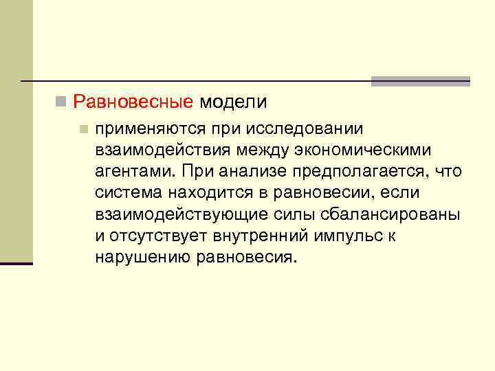 n Равновесные модели n применяются при исследовании взаимодействия между экономическими агентами. При анализе предполагается,