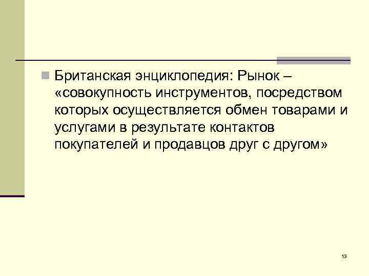 n Британская энциклопедия: Рынок – «совокупность инструментов, посредством которых осуществляется обмен товарами и услугами