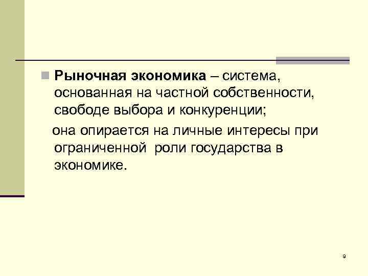 n Рыночная экономика – система, основанная на частной собственности, свободе выбора и конкуренции; она