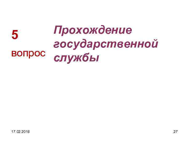 Прохождение 5 государственной вопрос службы 17. 02. 2018 27 