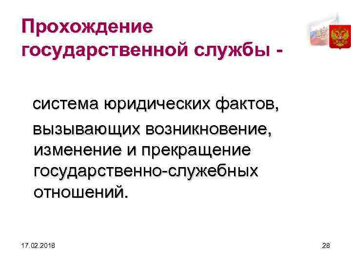 Прохождение государственной службы система юридических фактов, вызывающих возникновение, изменение и прекращение государственно-служебных отношений. 17.