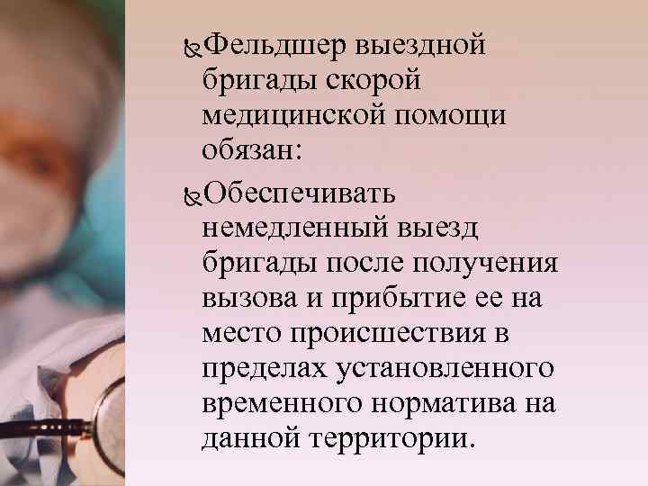 Фельдшер выездной бригады скорой медицинской помощи обязан: Обеспечивать немедленный выезд бригады после получения вызова