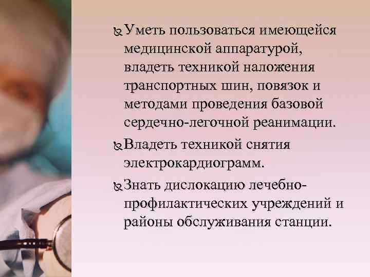 Уметь пользоваться имеющейся медицинской аппаратурой, владеть техникой наложения транспортных шин, повязок и методами проведения