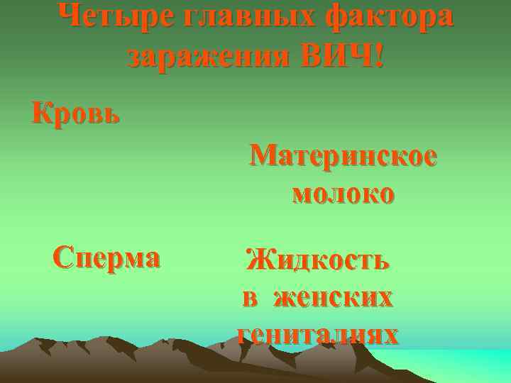 Четыре главных фактора заражения ВИЧ! Кровь Материнское молоко Сперма Жидкость в женских гениталиях 