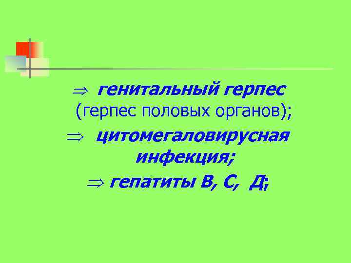  генитальный герпес (герпес половых органов); цитомегаловирусная инфекция; гепатиты В, С, Д; 