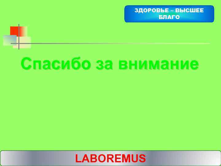 ЗДОРОВЬЕ – ВЫСШЕЕ БЛАГО Спасибо за внимание LABOREMUS 