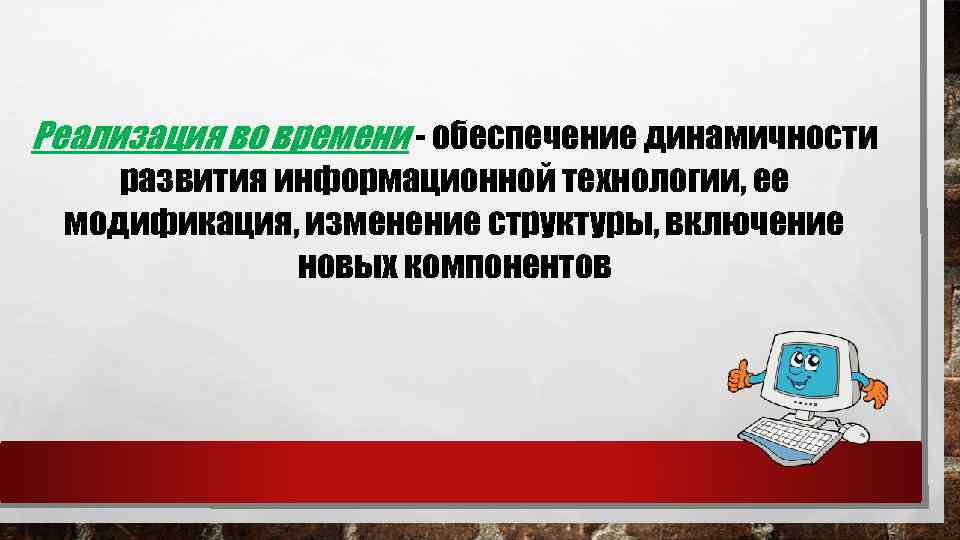 Реализация во времени - обеспечение динамичности развития информационной технологии, ее модификация, изменение структуры, включение