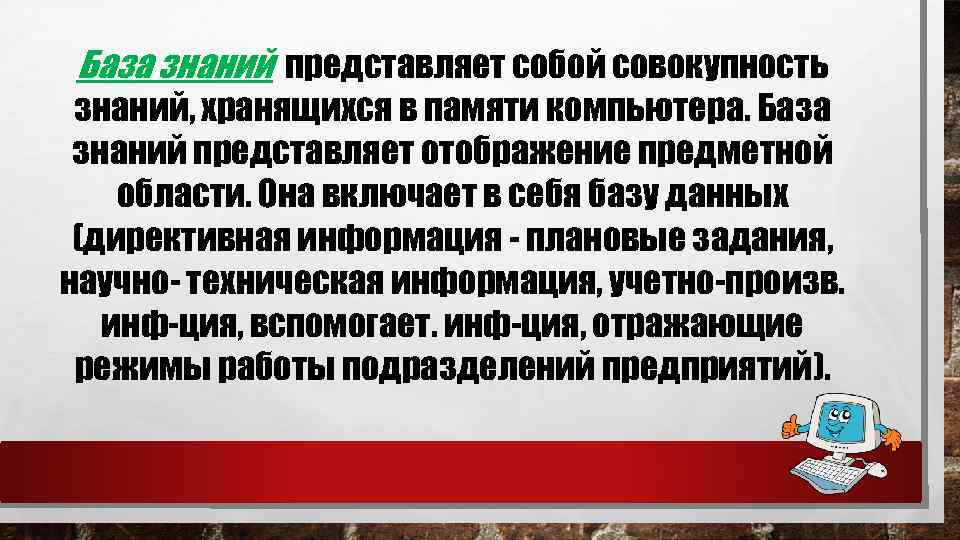 База знаний представляет собой совокупность знаний, хранящихся в памяти компьютера. База знаний представляет отображение