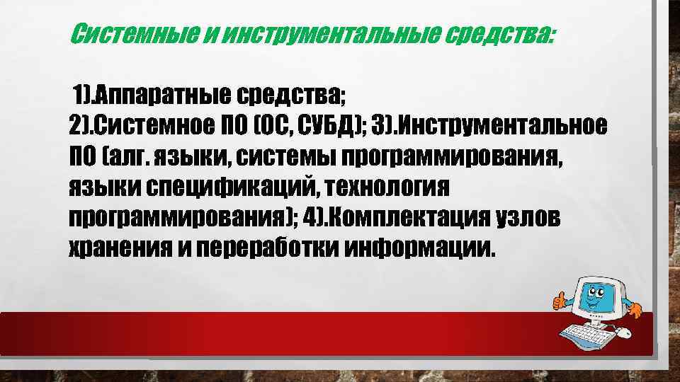 Системные и инструментальные средства: 1). Аппаратные средства; 2). Системное ПО (ОС, СУБД); 3). Инструментальное