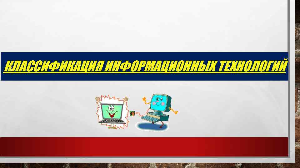 КЛАССИФИКАЦИЯ ИНФОРМАЦИОННЫХ ТЕХНОЛОГИЙ 